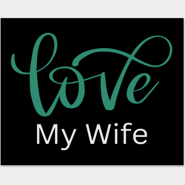 Love My Wife, Romance, Romantic, Cursive Writing Valentines Wall Art by BirdsnStuff