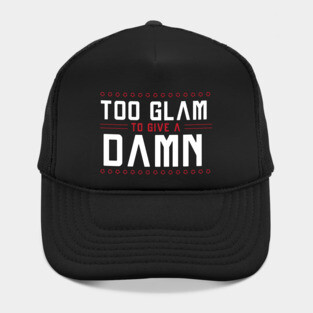 Too GLAM To Give A DAMN / Funny Sassy Quote Hat