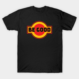 Be Good T-Shirt