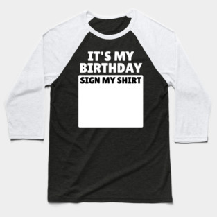 It's My Birthday Sign My Shirt Funny Birthday Party Gifts Baseball T-Shirt