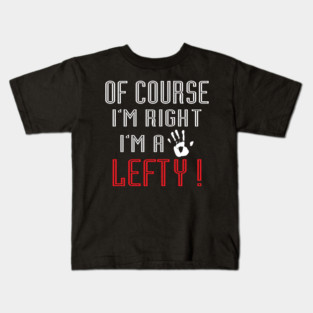 Of Course I'm Right I'm A Lefty - Left handed Day Kids T-Shirt