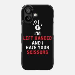 I'm Left Handed And I Hate Your Scissors Lefty Left handed Phone Case