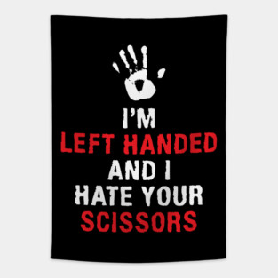 I'm Left Handed And I Hate Your Scissors Lefty Left handed Tapestry