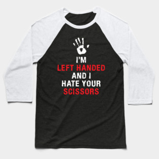 I'm Left Handed And I Hate Your Scissors Lefty Left handed Baseball T-Shirt