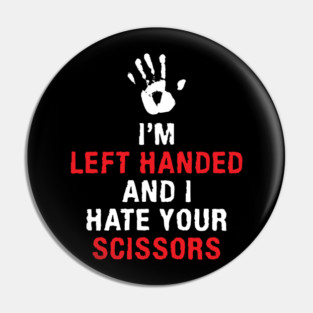 I'm Left Handed And I Hate Your Scissors Lefty Left handed Pin