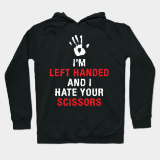 I'm Left Handed And I Hate Your Scissors Lefty Left handed Hoodie