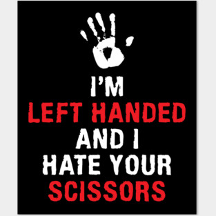 I'm Left Handed And I Hate Your Scissors Lefty Left handed Posters and Art