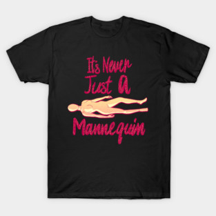 It's Never Just A Mannequin T-Shirt