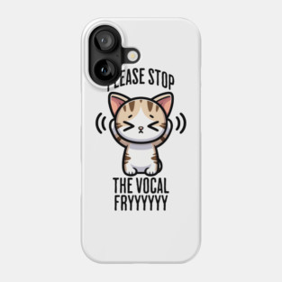 Please Stop The Vocal Fry funny cringing cat design Phone Case
