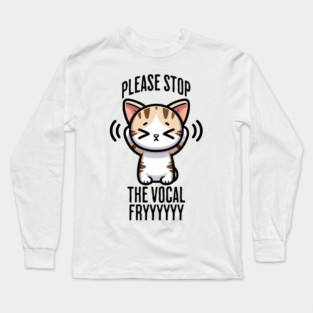 Please Stop The Vocal Fry funny cringing cat design Long Sleeve T-Shirt