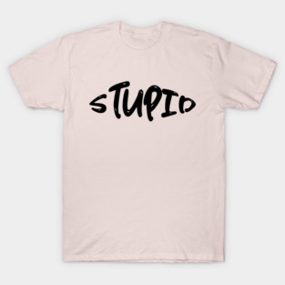 Stupid T-Shirt
