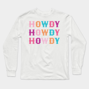 HOWDY HOWDY HOWDY Long Sleeve T-Shirt