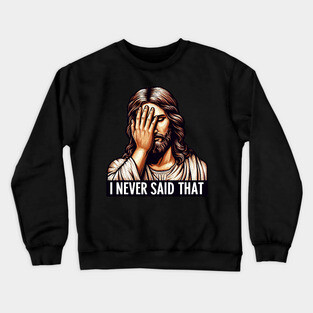 I NEVER SAID THAT meme Jesus Christ WWJD Crewneck Sweatshirt