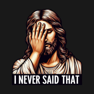 I NEVER SAID THAT meme Jesus Christ WWJD T-Shirt