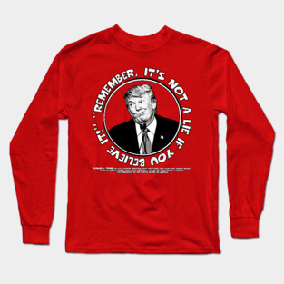 Remember, It's Not A Lie If You Believe It!- Trump 2 Long Sleeve T-Shirt