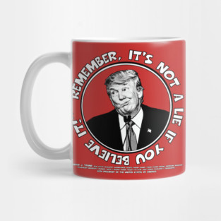 Remember, It's Not A Lie If You Believe It!- Trump 2 Mug
