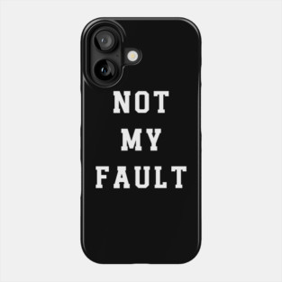 Not My Fault Phone Case