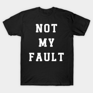 Not My Fault T-Shirt