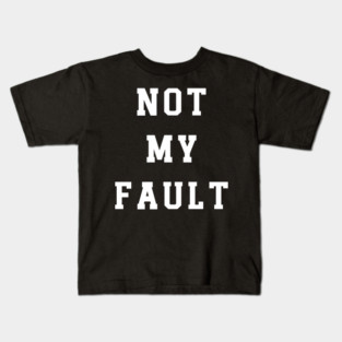 Not My Fault Kids T-Shirt