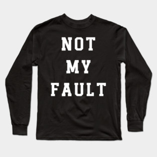 Not My Fault Long Sleeve T-Shirt