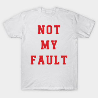 Not My Fault v3 T-Shirt