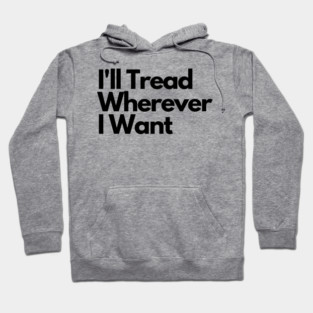 I'll Tread Wherever I Want Hoodie