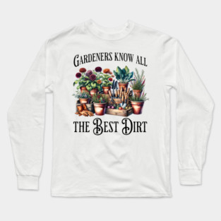 Gardeners Know All The Best Dirt funny flowers saying Long Sleeve T-Shirt