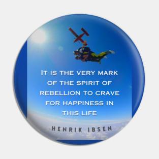 Henrik Ibsen quote: It is the very mark of the spirit of rebellion to crave for happiness in this life. Pin