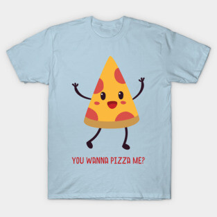 You Wanna Pizza Me? T-Shirt