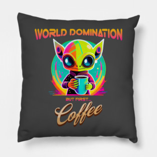 World domination, but first coffee, funny alien Pillow