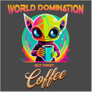 World domination, but first coffee, funny alien Posters and Art