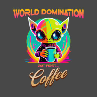 World domination, but first coffee, funny alien T-Shirt