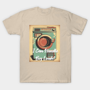 I Can Handle Big Loads - Vintage Design T-Shirt