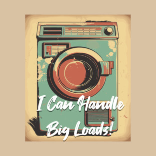 I Can Handle Big Loads - Vintage Design T-Shirt