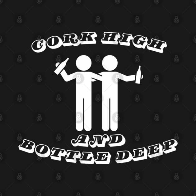 Cork high and bottle deep by Low Life Shirts