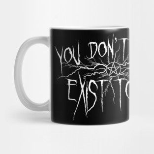 You don't even exist to me Mug