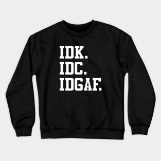 IDK, IDC, IDGAF Crewneck Sweatshirt