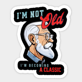 I'm Not Old, I'm Becoming a Classic Sticker