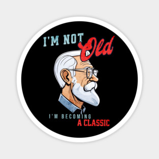 I'm Not Old, I'm Becoming a Classic Magnet