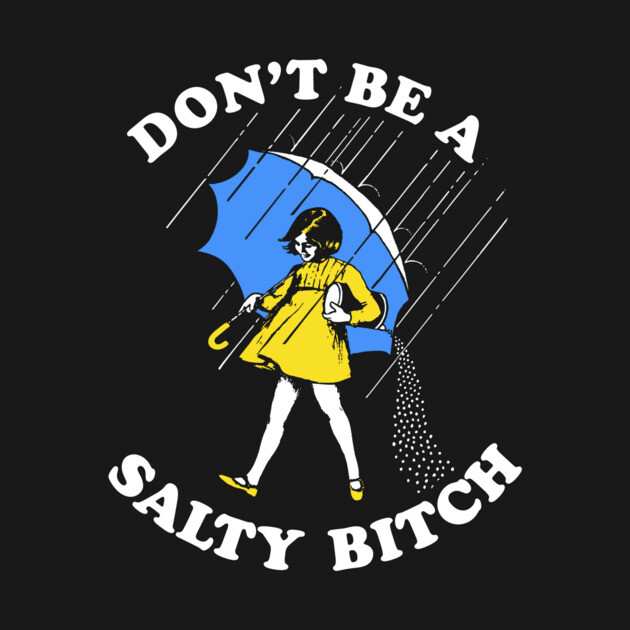 Don't Be A Salty Bitch T-Shirt by dumbshirts