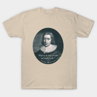 John Milton portrait and quote: “Hard are the ways of truth, and rough to walk.” T-Shirt