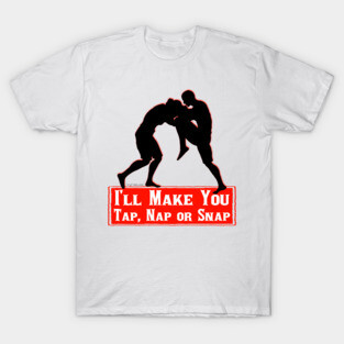 I'll Make You Tap, Nap Or Snap T-Shirt