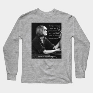 Daphne du Maurier  portrait and quote:  I am glad it cannot happen twice, the fever of first love. For it is a fever, and a burden, too, whatever the poets may say. Long Sleeve T-Shirt