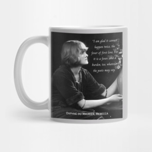 Daphne du Maurier  portrait and quote:  I am glad it cannot happen twice, the fever of first love. For it is a fever, and a burden, too, whatever the poets may say. Mug