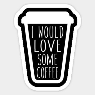 I would love some coffee. Sticker