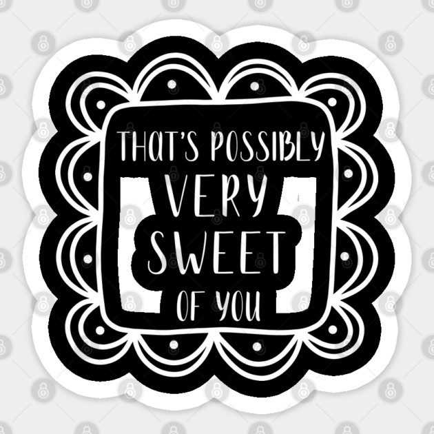 That's possibly very sweet of you. Sticker by Stars Hollow Mercantile