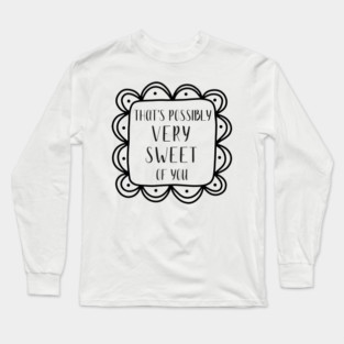 That's possibly very sweet of you. Long Sleeve T-Shirt