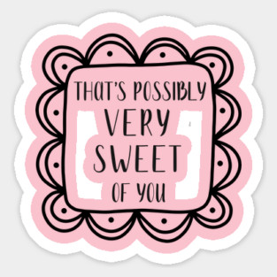That's possibly very sweet of you. Sticker