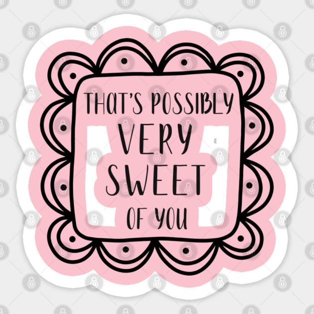 That's possibly very sweet of you. Sticker by Stars Hollow Mercantile