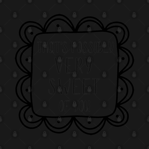 That's possibly very sweet of you. by Stars Hollow Mercantile